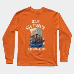 Sailin' And Stealin'- Pirates Life Long Sleeve T-Shirt